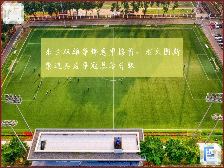 米兰双雄争锋意甲榜首，尤文图斯紧追其后争冠悬念升级