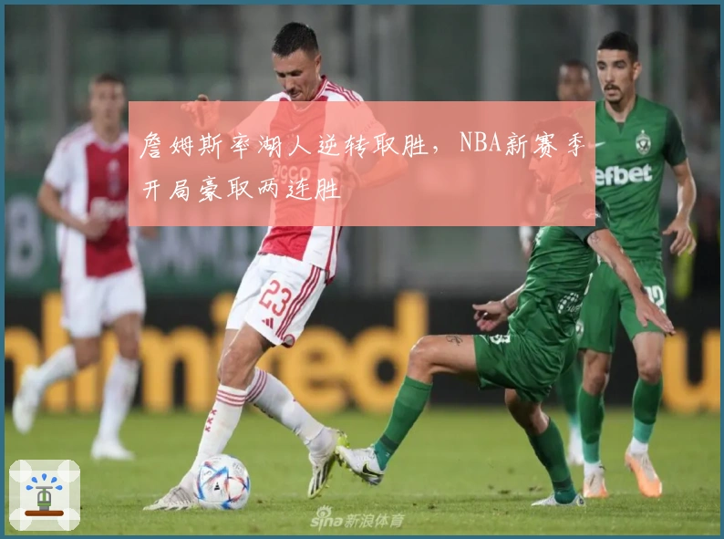 詹姆斯率湖人逆转取胜，NBA新赛季开局豪取两连胜