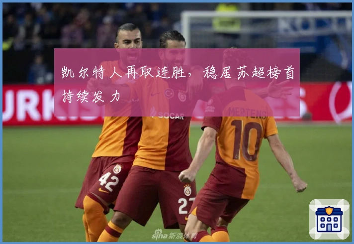 凯尔特人再取连胜，稳居苏超榜首持续发力